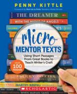 Micro Mentor Texts: Using Short Passages from Great Books to Teach Writer's Craft di Penny Kittle edito da SCHOLASTIC PROFESSIONAL BOOKS