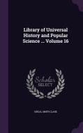 Library Of Universal History And Popular Science ... Volume 16 di Isreal Smith Clare edito da Palala Press