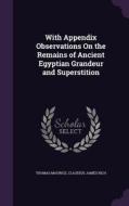 With Appendix Observations On The Remains Of Ancient Egyptian Grandeur And Superstition di Thomas Maurice, Claudius James Rich edito da Palala Press