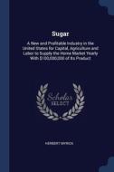 Sugar: A New And Profitable Industry In di HERBERT MYRICK edito da Lightning Source Uk Ltd