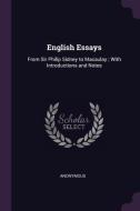 English Essays: From Sir Philip Sidney to Macaulay; With Introductions and Notes di Anonymous edito da CHIZINE PUBN