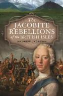 The Jacobite Rebellions Of The British Isles di Andrew Jackson edito da Pen & Sword Books Ltd