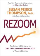 Rezoom: The Powerful Reframe to End the Crash-And-Burn Cycle of Food Addiction di Susan Peirce Thompson, Everett Considine edito da HAY HOUSE