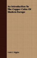 An Introduction To The Copper Coins Of Modern Europe di Frank C. Higgins edito da Grant Press