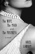 The Wife, the Maid, and the Mistress di Ariel Lawhon edito da THORNDIKE PR