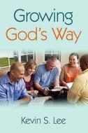 Growing God's Way di Kevin Lee edito da Winepress Publishing