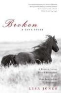 Broken: A Love Story: A Woman's Journey Toward Redemption on the Wind River Indian Reservation di Lisa Jones edito da SCRIBNER BOOKS CO