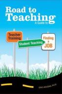 Road to Teaching: A Guide to Teacher Training, Student Teaching, and Finding a Job di Eric Hougan edito da BOOKSURGE PUB
