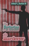 The Perfection Of A Murderer di Burton, Arthur Iii edito da Publishamerica