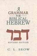 A Grammar for Biblical Hebrew (Revised Edition) di C. L. Seow edito da Abingdon Press