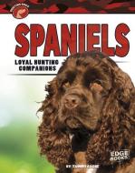 Spaniels: Loyal Hunting Companions di Tammy Gagne edito da CAPSTONE PR