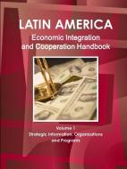Latin America Economic Integration and Cooperation Handbook Volume 1 Strategic Information, Organizations and Programs di Inc Ibp edito da INTL BUSINESS PUBN