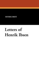 Letters of Henrik Ibsen di Henrik Johan Ibsen edito da Wildside Press