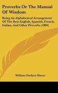 Proverbs Or The Manual Of Wisdom di William Fordyce Mavor edito da Kessinger Publishing Co