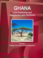 Ghana Land Ownership and Agricultural Laws Handbook Volume 1 Strategic Information, Policies, Regulations di Inc Ibp edito da INTL BUSINESS PUBN