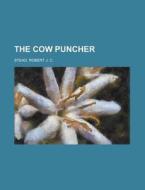 The Cow Puncher di Robert J. C. Stead edito da Rarebooksclub.com