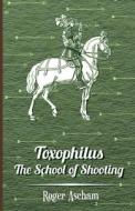 Toxophilus - The School of Shooting (History of Archery Series) di Roger Ascham edito da OBSCURE PR