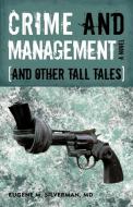 Crime And Management, And Other Tall Tales di Eugene M Silverman edito da Iuniverse