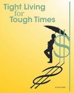 Tight Living for Tough Times: A Frugal Retiree's Guide to Thrift di Frank Nellis edito da Createspace