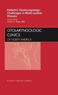 Pediatric Otolaryngology Challenges in Multi-System Disease,  An Issue of Otolaryngologic Clinics di Austin Rose edito da Elsevier Health Sciences
