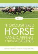 Thoroughbred Horse Handicapping and Wagering di A. J edito da Xlibris