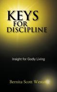 Keys for Discipline: Insight for Godly Living di Bernita Scott Weston edito da AUTHORHOUSE