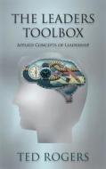 The Leaders Toolbox: Applied Concepts of Leadership di Ted Rogers edito da Createspace