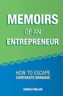 Memoirs of an Entrepreneur: How to Escape Corporate Bondage di Harold Miller edito da Createspace