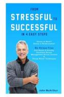 From Stressful to Successful in 4 Easy Steps: Stress at Work? Stress in Relationship? Be Stress Free. End Stress and Anxiety. Excellent Stress Managem di John McArthur edito da Createspace