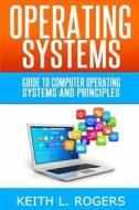 Operating Systems: Guide to Computer Operating Systems and Principles di Keith L. Rogers edito da Createspace