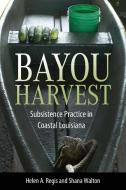 Bayou Harvest di Helen A. Regis, Shana Walton edito da University Press Of Mississippi