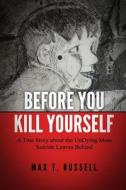 Before You Kill Yourself: A True Story about the Undying Mess Suicide Leaves Behind di Max T. Russell edito da Createspace