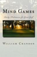 Mind Games: Daily Meditations for Great Golf di William Chandon edito da Createspace