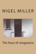 The Hour of Vengeance di Nigel Miller edito da Createspace