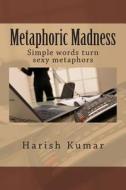 Metaphoric Madness: Simple Words Turn Sexy Metaphors di Harish Kumar edito da Createspace