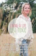 Living A Life Less Toxic di Faith Canter edito da Balboa Press