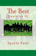 The Best Qualities of Philadelphia Sports Fans di Nate Roberts, Bowman Hallagan edito da Createspace