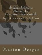 Student Solutions Manual for Calculus Single Variable by Giovanni Viglino di M. Berger edito da Createspace