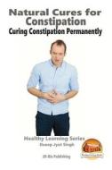 Natural Cures for Constipation - Curing Constipation Permanently di Dueep Jyot Singh, John Davidson edito da Createspace