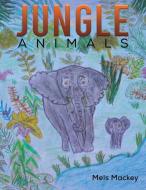 Jungle Animals di Mels Mackey edito da AUSTIN MACAULEY