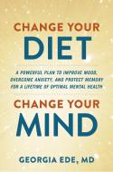 Change Your Diet, Change Your Mind: A Food-First Plan to Optimize Your Mental Health di Georgia Ede edito da GRAND CENTRAL PUBL