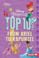 Disney Princess Top 10s: From Ariel to Rapunzel di Jennifer Boothroyd edito da LERNER PUBN
