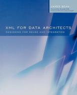 XML for Data Architects: Designing for Reuse and Integration di James Bean edito da MORGAN KAUFMANN PUBL INC