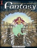 Drawing & Painting Fantasy Worlds di Finlay Cowan edito da F&W Publications Inc