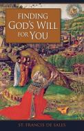 Finding God's Will for You di St Francis De Sales edito da Sophia Institute Press