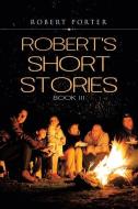 Robert's Short Stories: Book Iii di Robert Porter edito da AUTHORHOUSE