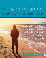 The Anger Management Workbook for Teen Boys: CBT Skills to Defuse Triggers, Manage Difficult Emotions, and Resolve Issues Peacefully di Thomas J. Harbin edito da INSTANT HELP PUBN