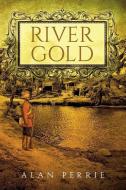 River Gold di Alan Perrie edito da Olympia Publishers