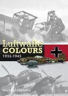 Luftwaffe Colours 1935 - 1945 di Michael Ullmann edito da Hikoki Publications
