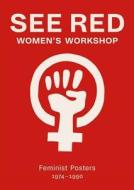 See Red Women's Workshop - Feminist Posters 1974-1990 di See Red Members, Sheila Rowbotham edito da Four Corners Books